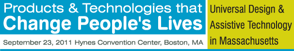 Products & Technologies that Change People's Lives — Universal Design & Assistive Technology in Massachusetts, September 23, 2011, Hynes Convention Center, Boston